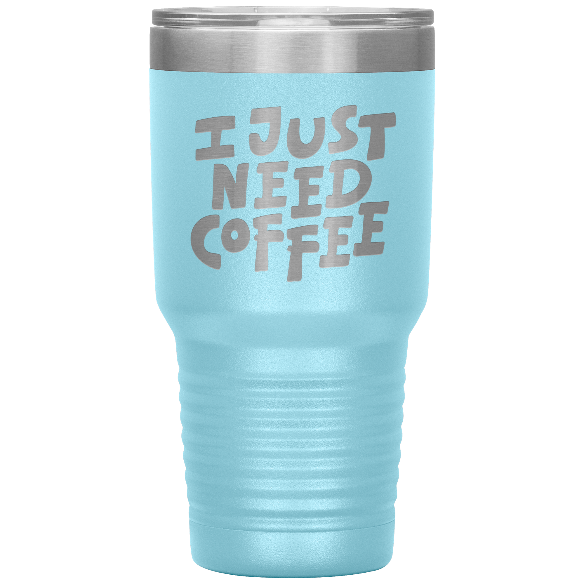 I Just Need Coffee Tumbler